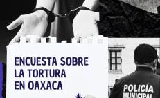 Lanzan encuesta para recopilar datos y experiencias sobre la tortura en Oaxaca